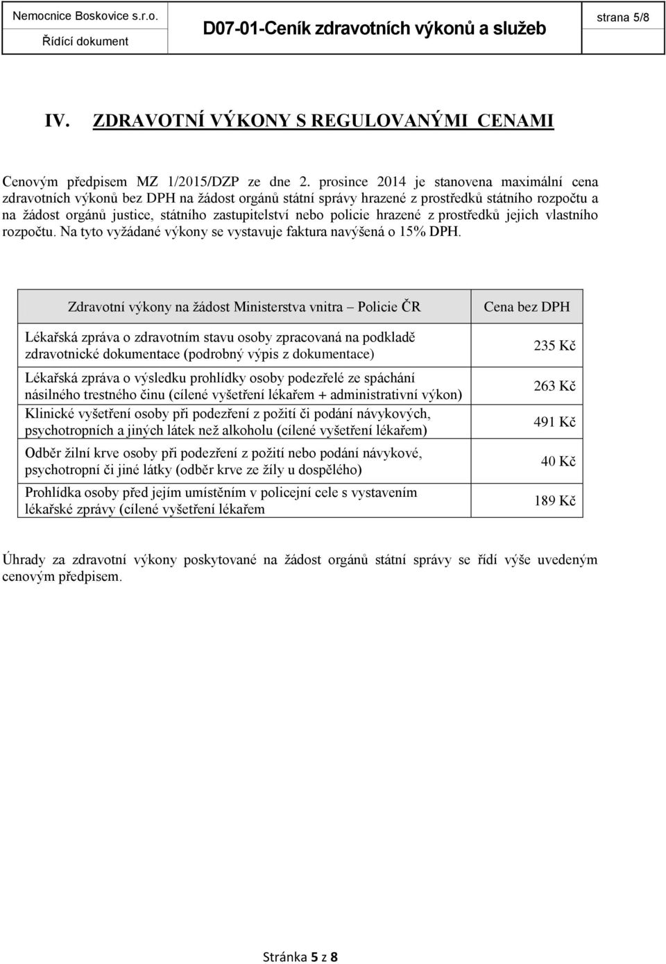 hrazené z prostředků jejich vlastního rozpočtu. Na tyto vyžádané výkony se vystavuje faktura navýšená o 15%.