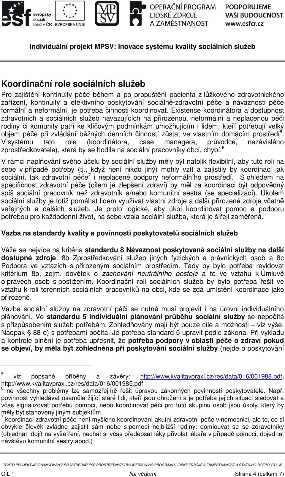 Existence koordinátora a dostupnost zdravotních a sociálních služeb navazujících na přirozenou, neformální a neplacenou péči rodiny či komunity patří ke klíčovým podmínkám umožňujícím i lidem, kteří