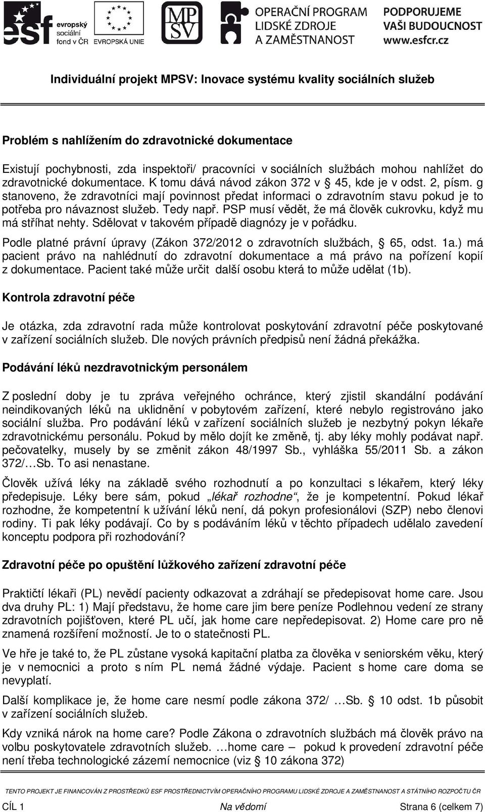 PSP musí vědět, že má člověk cukrovku, když mu má stříhat nehty. Sdělovat v takovém případě diagnózy je v pořádku. Podle platné právní úpravy (Zákon 372/2012 o zdravotních službách, 65, odst. 1a.