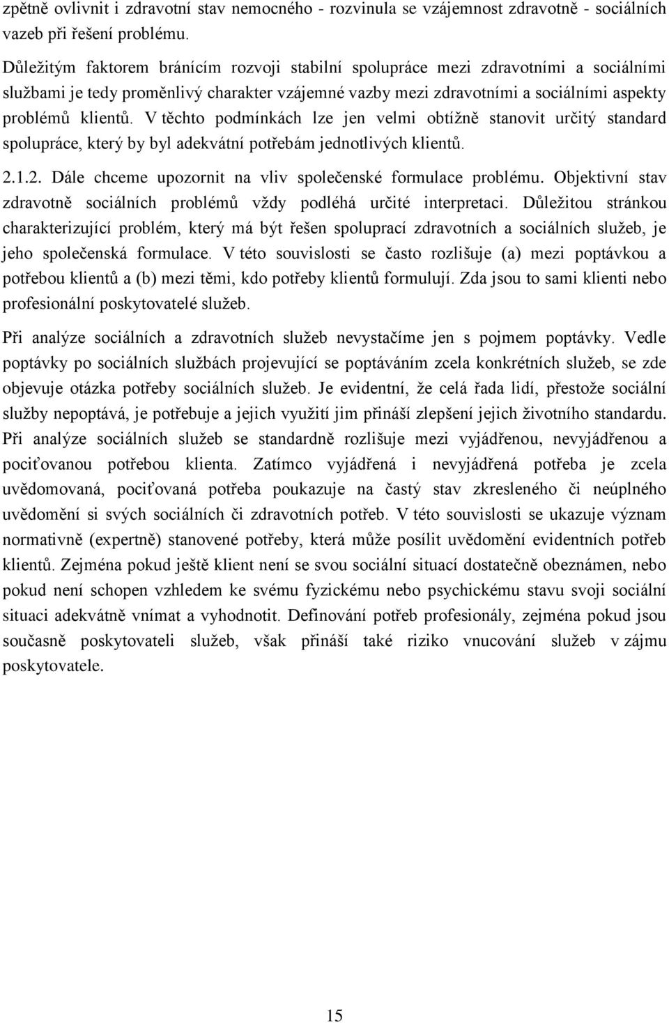 V těchto podmínkách lze jen velmi obtížně stanovit určitý standard spolupráce, který by byl adekvátní potřebám jednotlivých klientů. 2.1.2. Dále chceme upozornit na vliv společenské formulace problému.