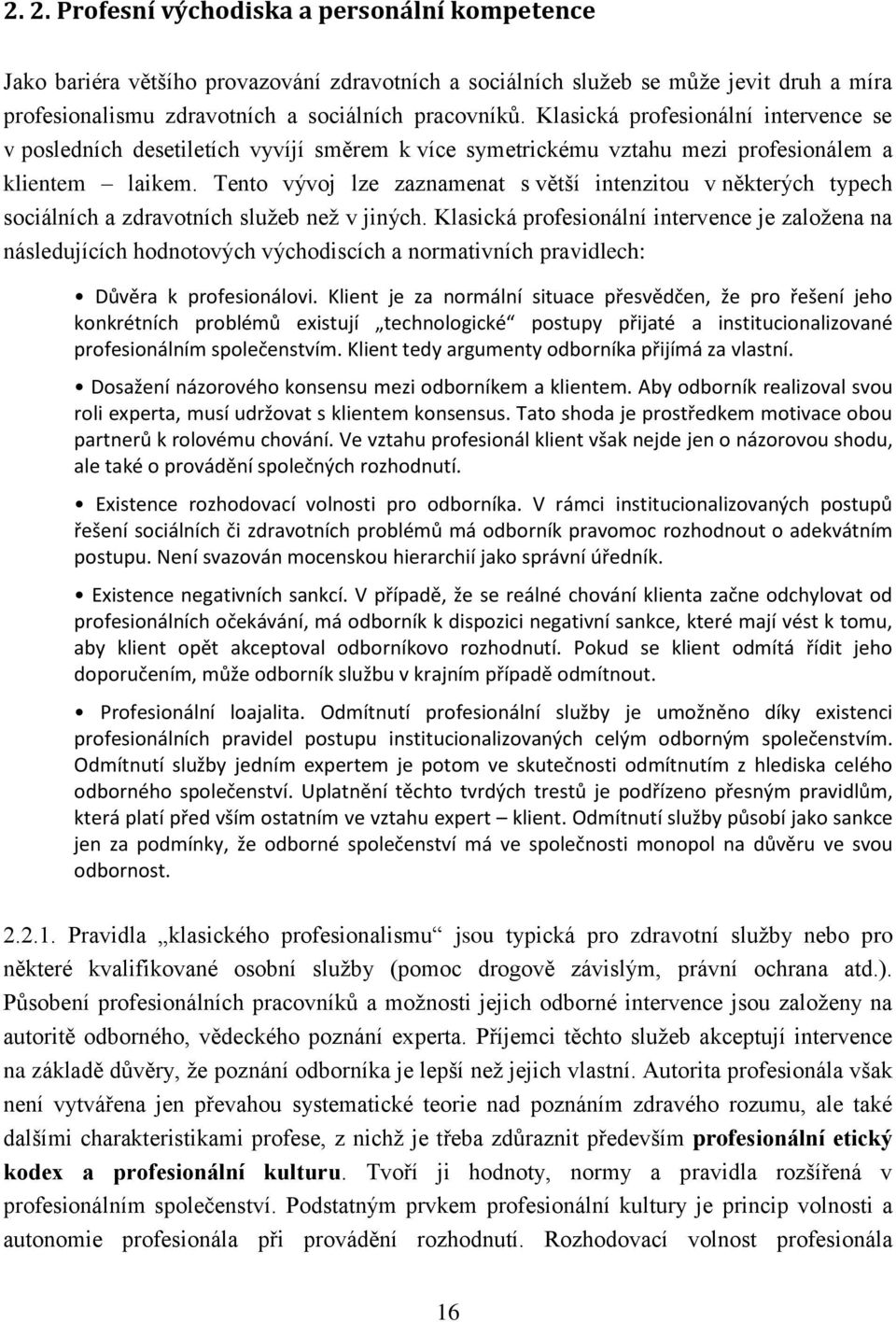 Tento vývoj lze zaznamenat s větší intenzitou v některých typech sociálních a zdravotních služeb než v jiných.