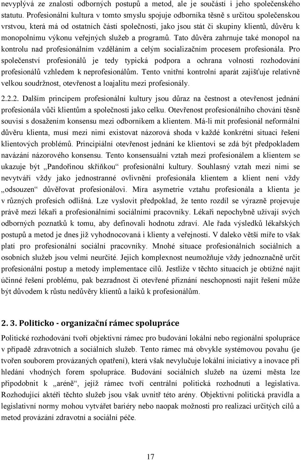 veřejných služeb a programů. Tato důvěra zahrnuje také monopol na kontrolu nad profesionálním vzděláním a celým socializačním procesem profesionála.