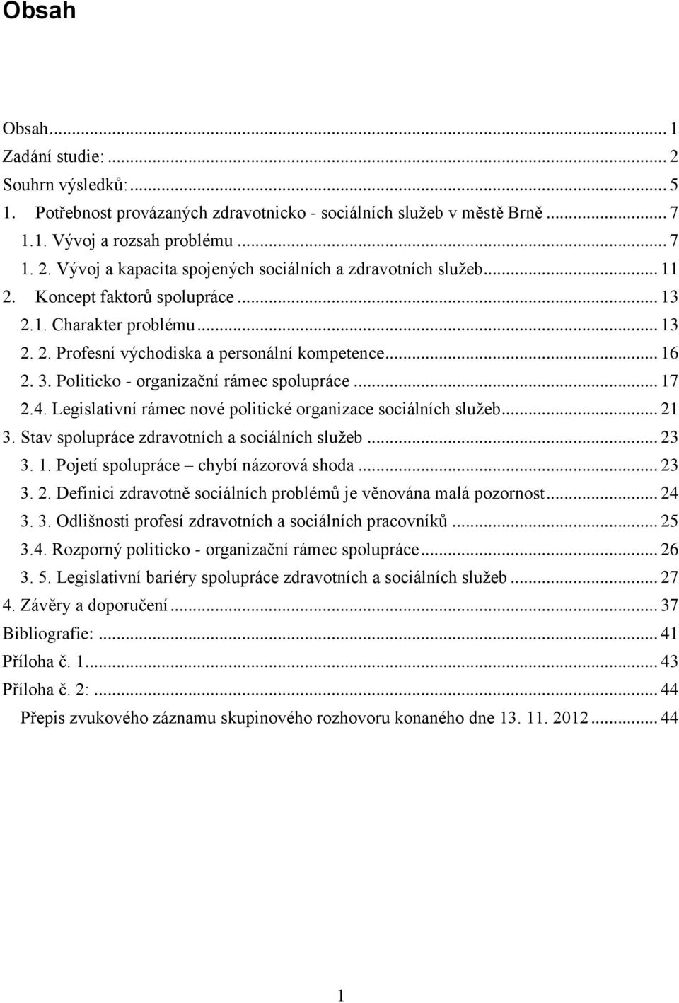 Legislativní rámec nové politické organizace sociálních služeb... 21 3. Stav spolupráce zdravotních a sociálních služeb... 23 3. 1. Pojetí spolupráce chybí názorová shoda... 23 3. 2. Definici zdravotně sociálních problémů je věnována malá pozornost.