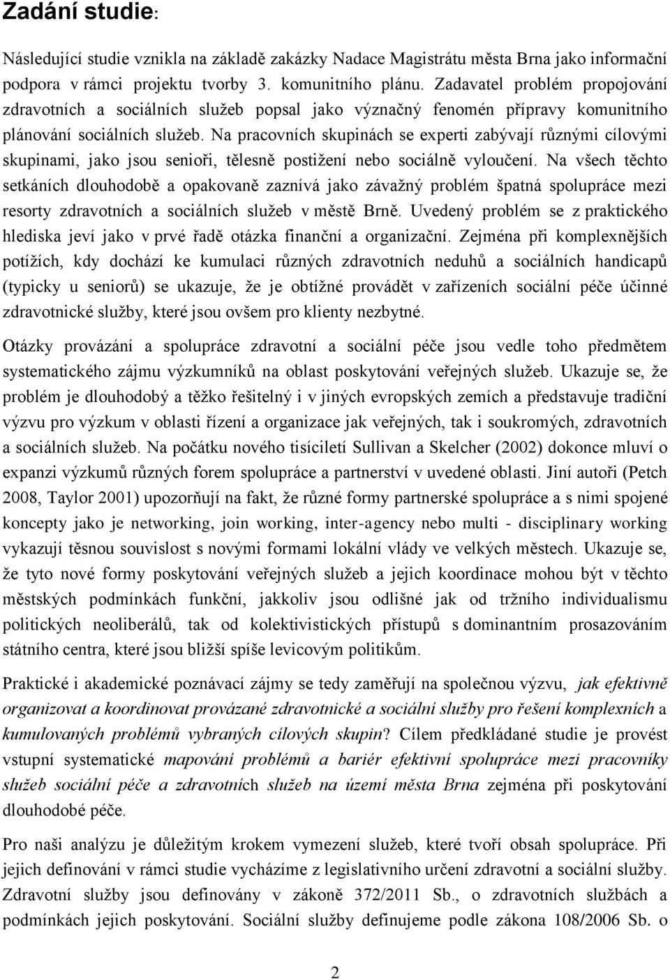 Na pracovních skupinách se experti zabývají různými cílovými skupinami, jako jsou senioři, tělesně postižení nebo sociálně vyloučení.