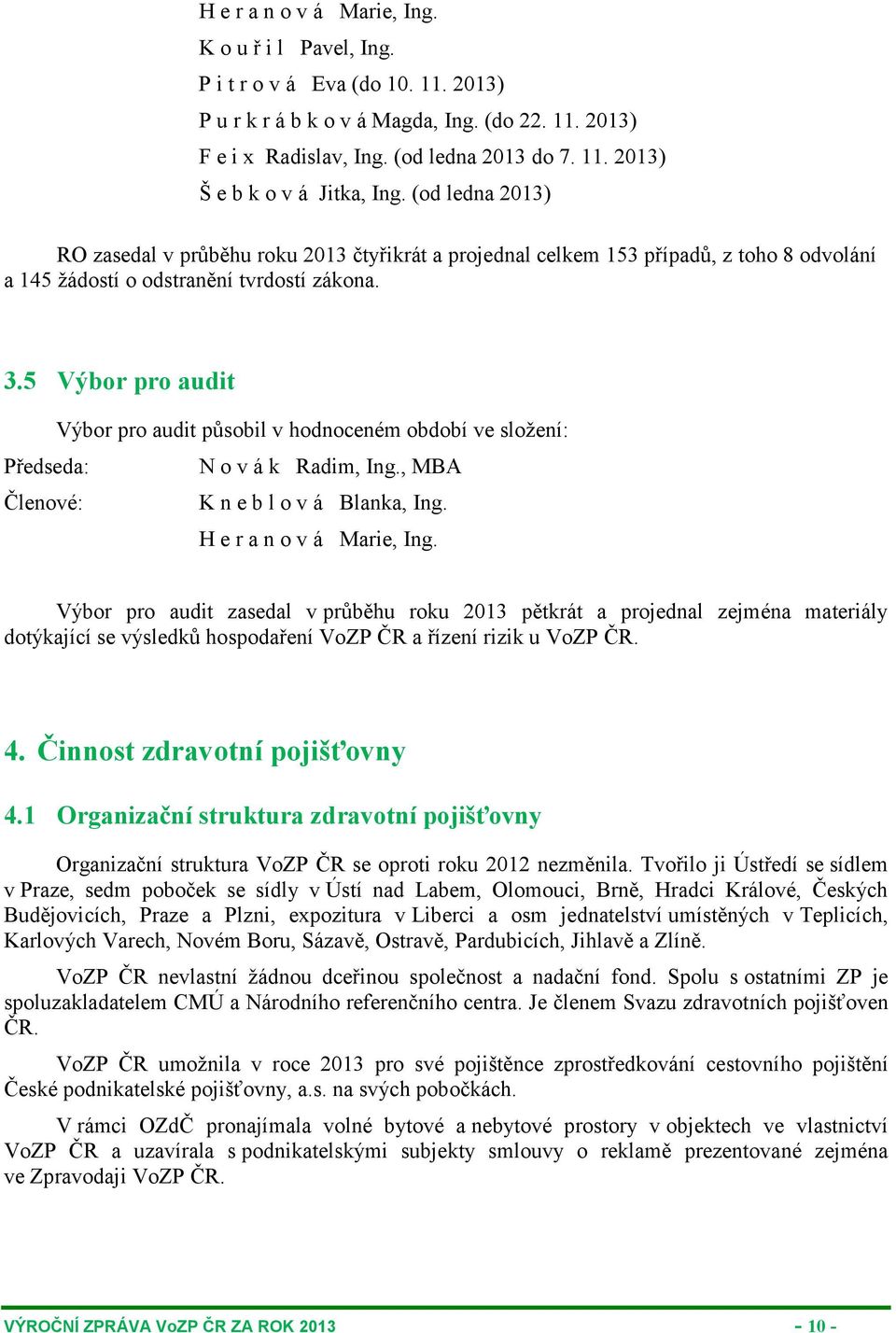 5 Výbor pro audit Výbor pro audit působil v hodnoceném období ve složení: Předseda: N o v á k Radim, Ing., MBA Členové: K n e b l o v á Blanka, Ing. H e r a n o v á Marie, Ing.