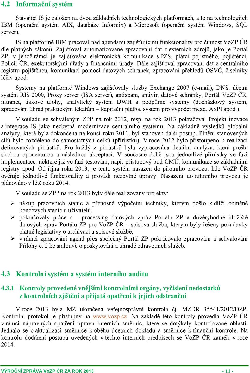 Zajišťoval automatizované zpracování dat z externích zdrojů, jako je Portál ZP, v jehož rámci je zajišťována elektronická komunikace s PZS, plátci pojistného, pojištěnci, Policií ČR, exekutorskými