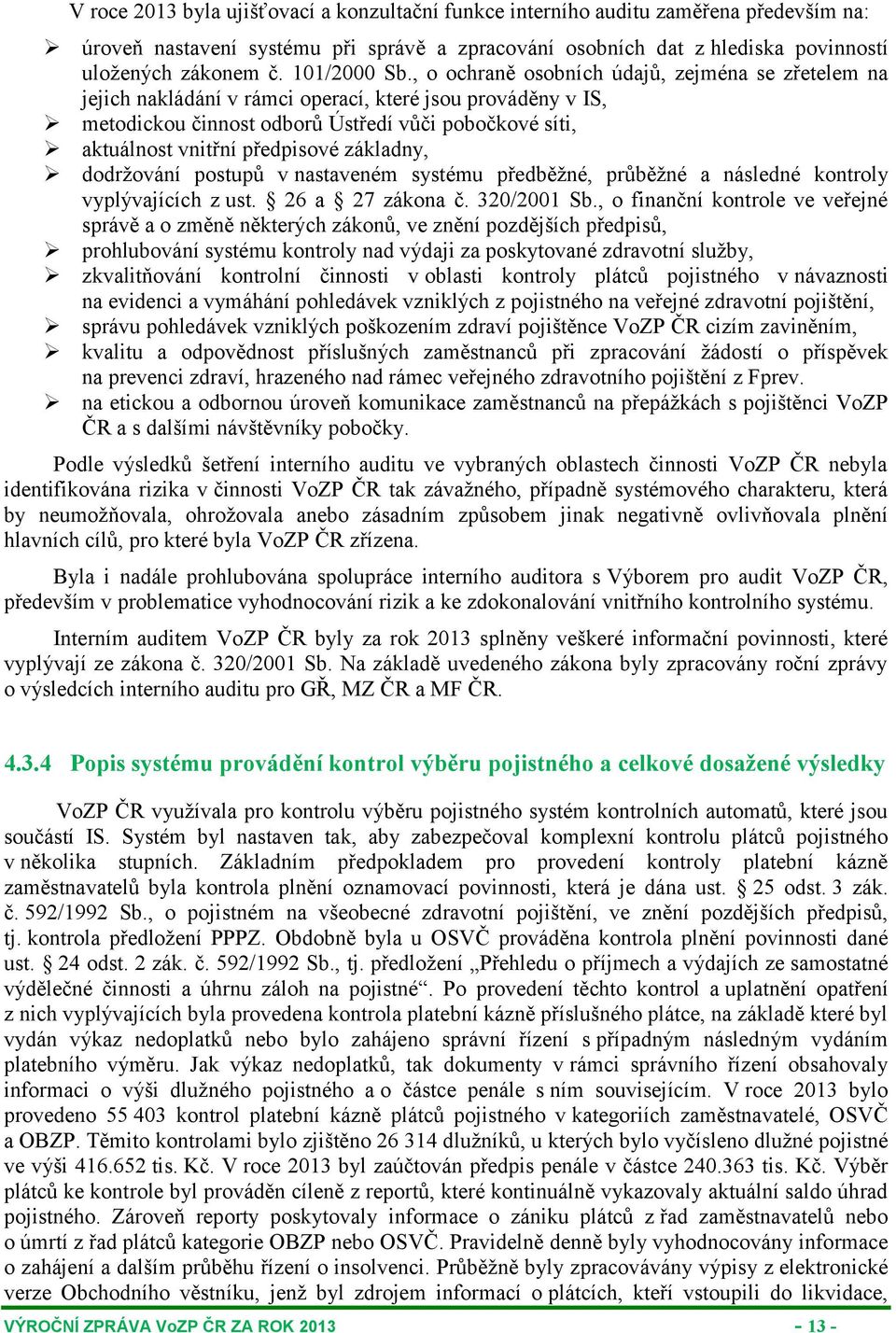 , o ochraně osobních údajů, zejména se zřetelem na jejich nakládání v rámci operací, které jsou prováděny v IS, metodickou činnost odborů Ústředí vůči pobočkové síti, aktuálnost vnitřní předpisové