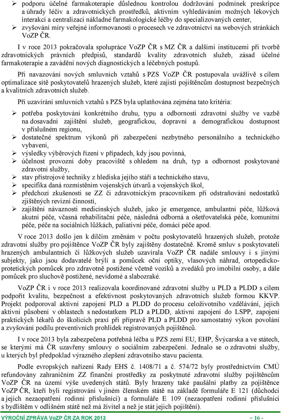 I v roce 2013 pokračovala spolupráce VoZP ČR s MZ ČR a dalšími institucemi při tvorbě zdravotnických právních předpisů, standardů kvality zdravotních služeb, zásad účelné farmakoterapie a zavádění