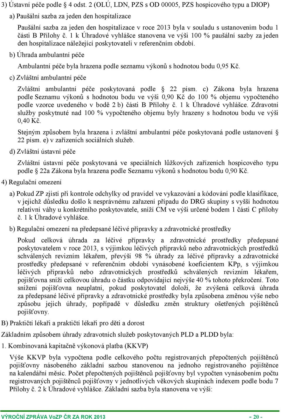 B Přílohy č. 1 k Úhradové vyhlášce stanovena ve výši 100 % paušální sazby za jeden den hospitalizace náležející poskytovateli v referenčním období.