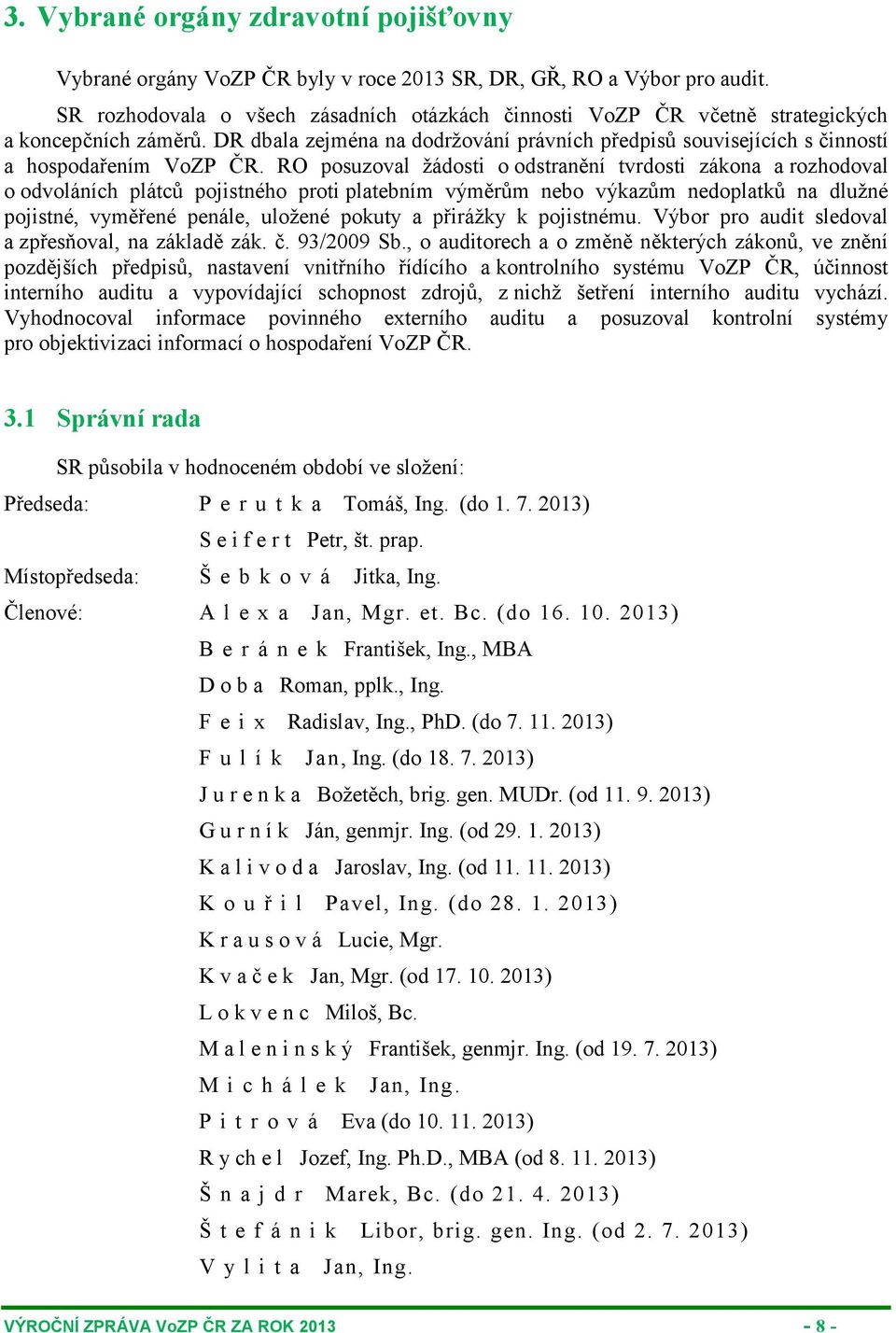 RO posuzoval žádosti o odstranění tvrdosti zákona a rozhodoval o odvoláních plátců pojistného proti platebním výměrům nebo výkazům nedoplatků na dlužné pojistné, vyměřené penále, uložené pokuty a