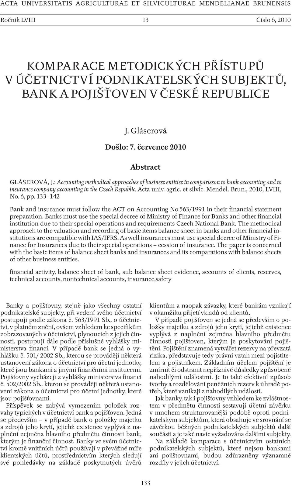 : Accounting methodical approaches of business entities in comparisson to bank accounting and to insurance company accounting in the Czech Republic. Acta univ. agric. et silvic. Mendel. Brun.