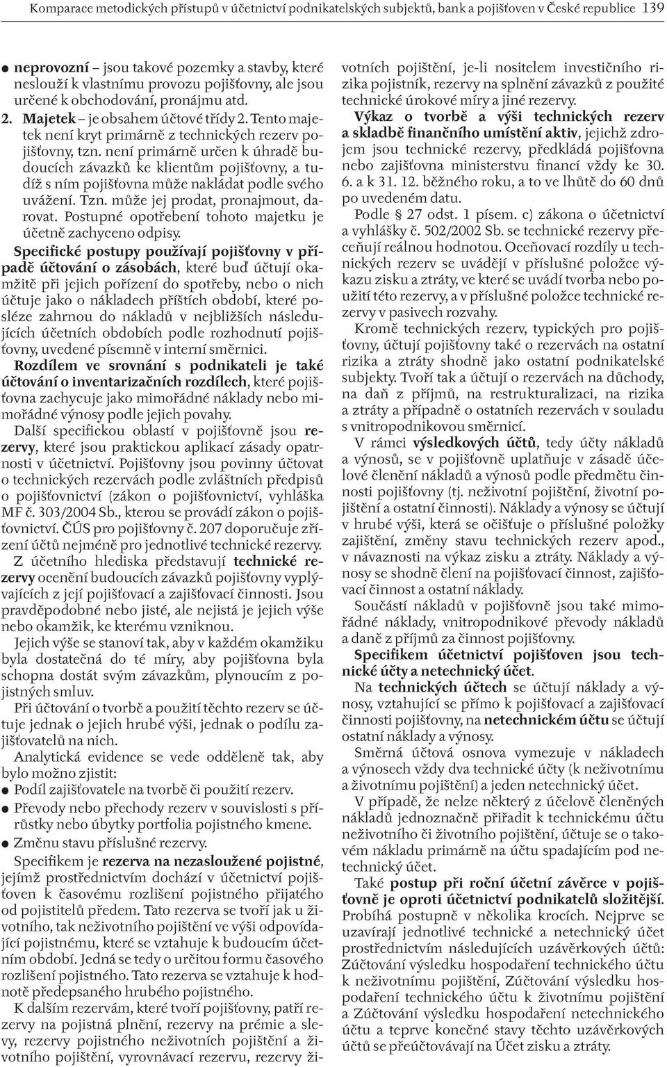 není primárně určen k úhradě budoucích závazků ke klientům pojišťovny, a tudíž s ním pojišťovna může nakládat podle svého uvážení. Tzn. může jej prodat, pronajmout, darovat.