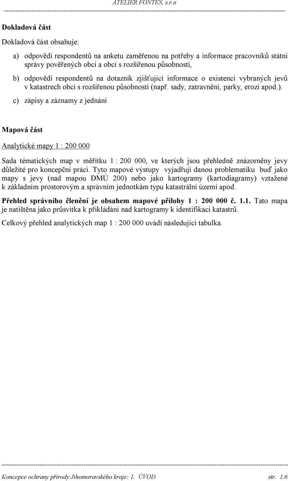 c) zápisy a záznamy z jednání Mapová část Analytické mapy 1 : 200 000 Sada tématických map v měřítku 1 : 200 000, ve kterých jsou přehledně znázorněny jevy důležité pro koncepční práci.