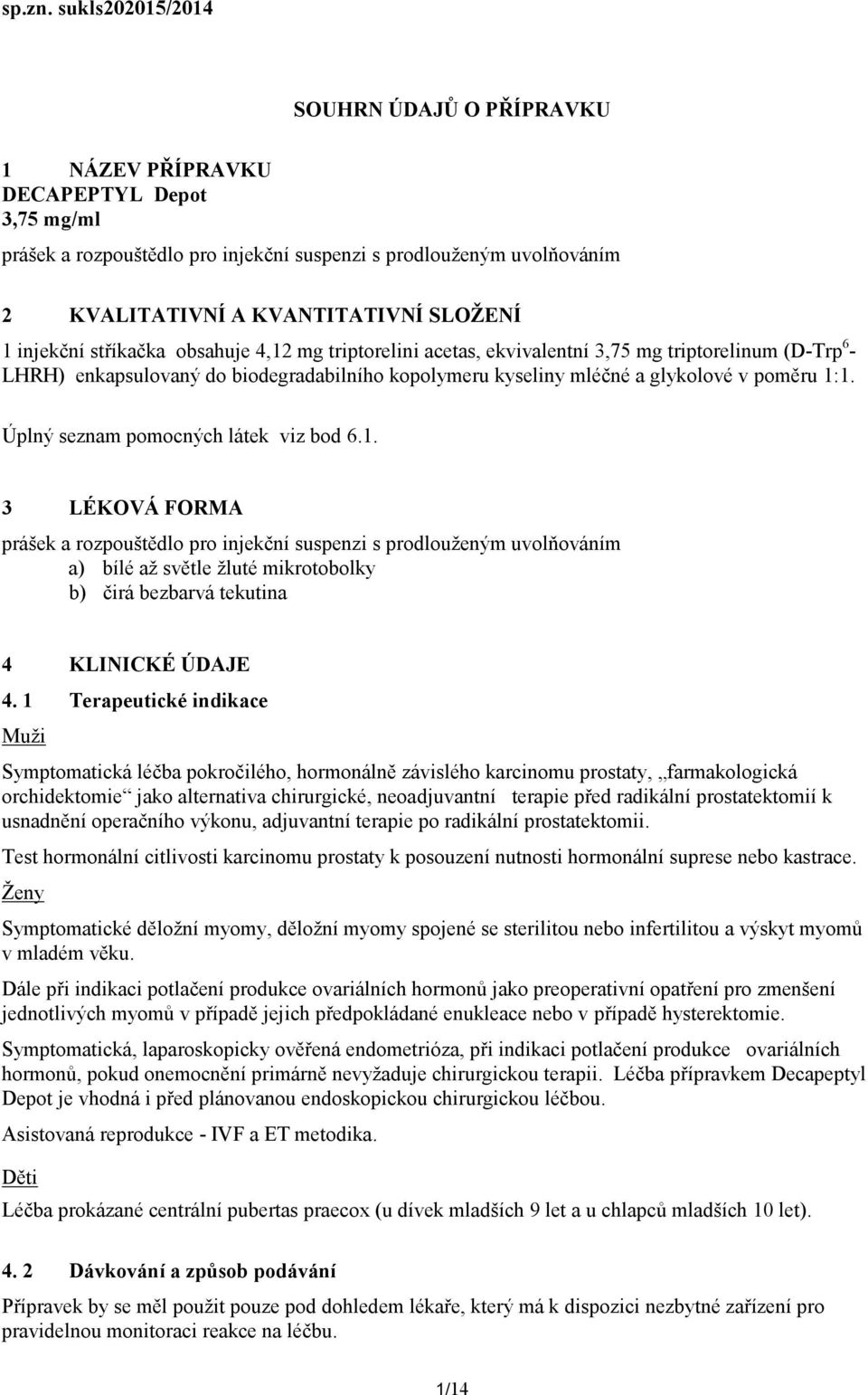 injekční stříkačka obsahuje 4,12 mg triptorelini acetas, ekvivalentní 3,75 mg triptorelinum (D-Trp 6 - LHRH) enkapsulovaný do biodegradabilního kopolymeru kyseliny mléčné a glykolové v poměru 1:1.