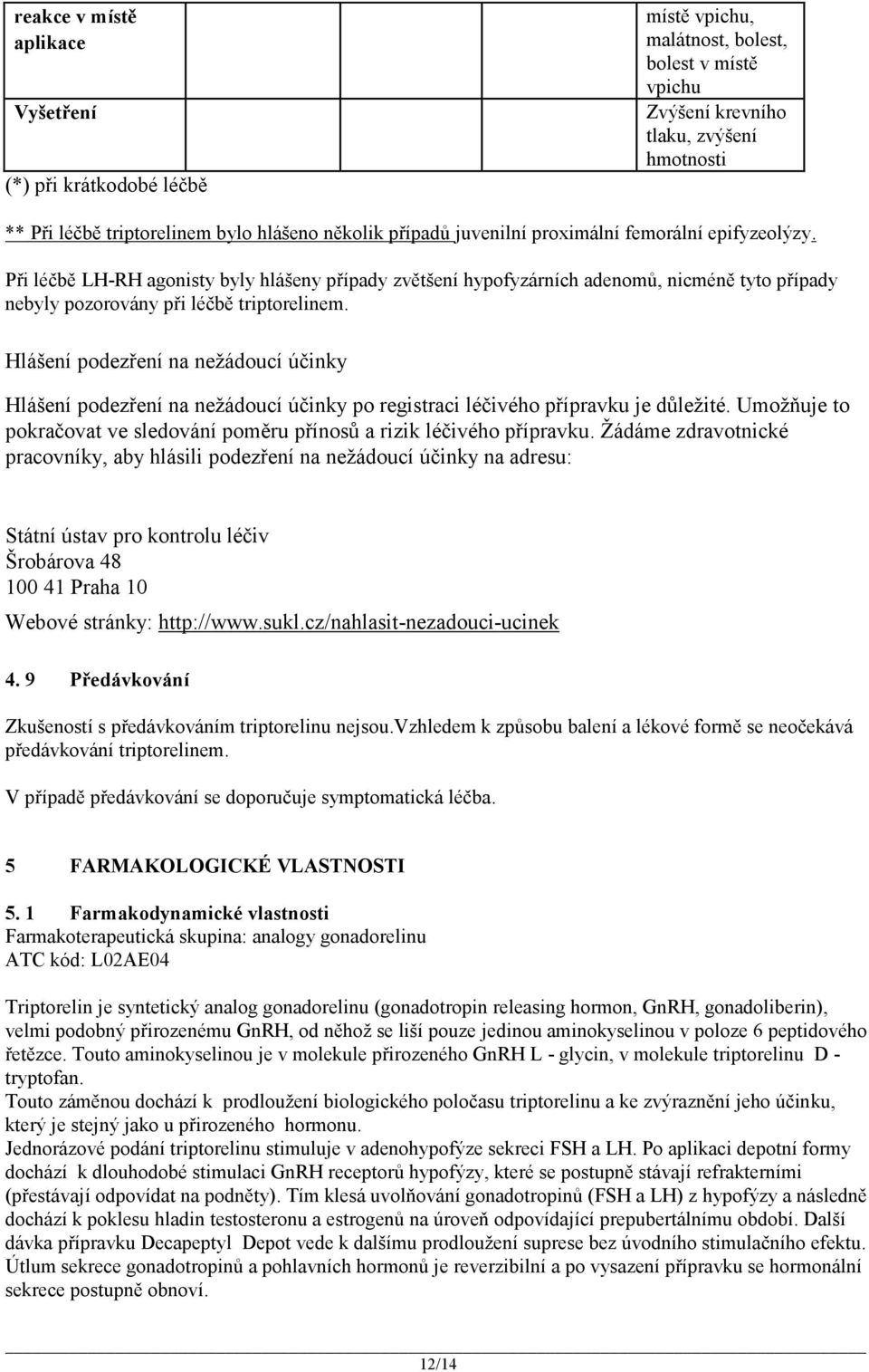 Při léčbě LH-RH agonisty byly hlášeny případy zvětšení hypofyzárních adenomů, nicméně tyto případy nebyly pozorovány při léčbě triptorelinem.