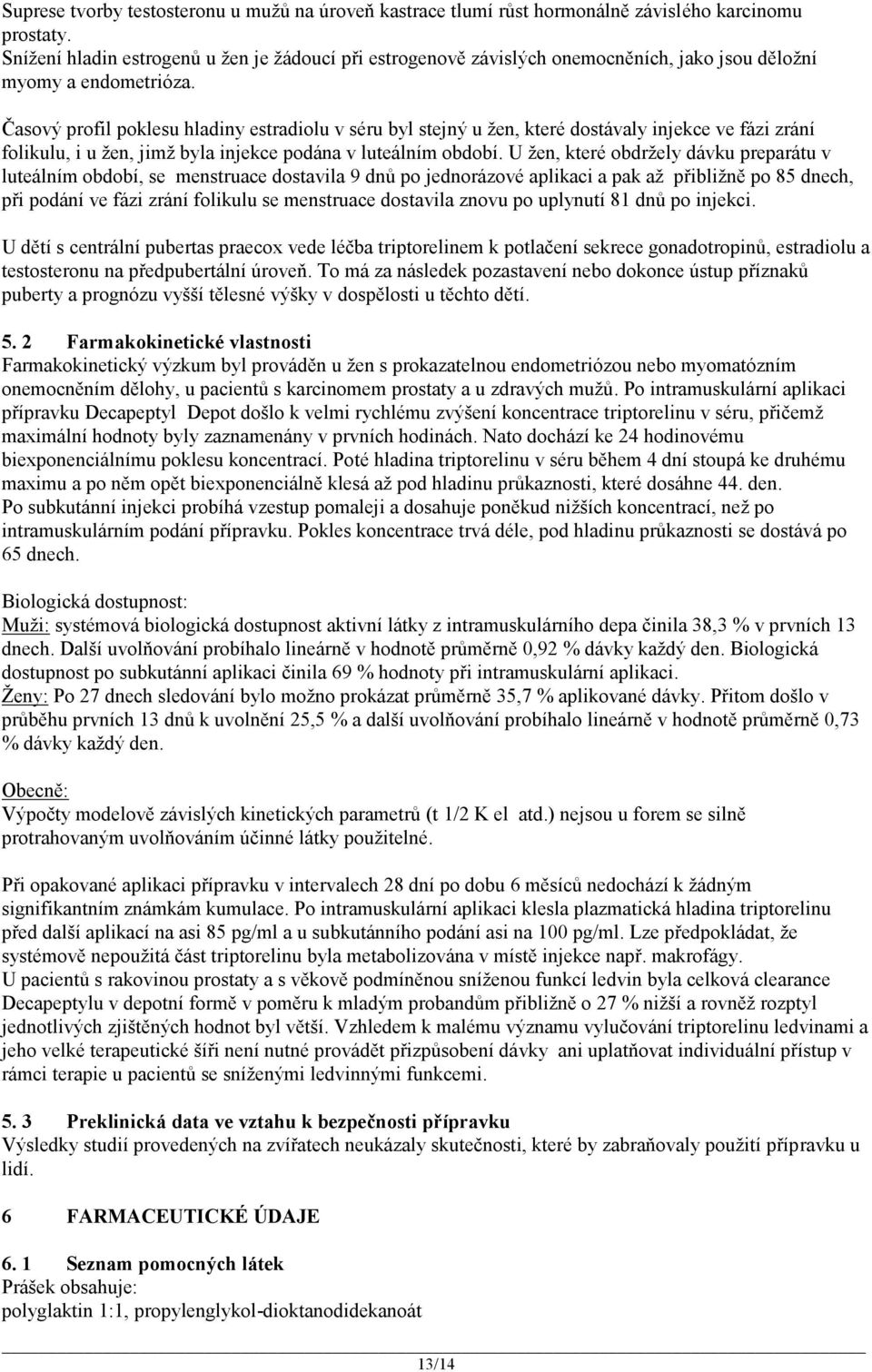 Časový profil poklesu hladiny estradiolu v séru byl stejný u žen, které dostávaly injekce ve fázi zrání folikulu, i u žen, jimž byla injekce podána v luteálním období.