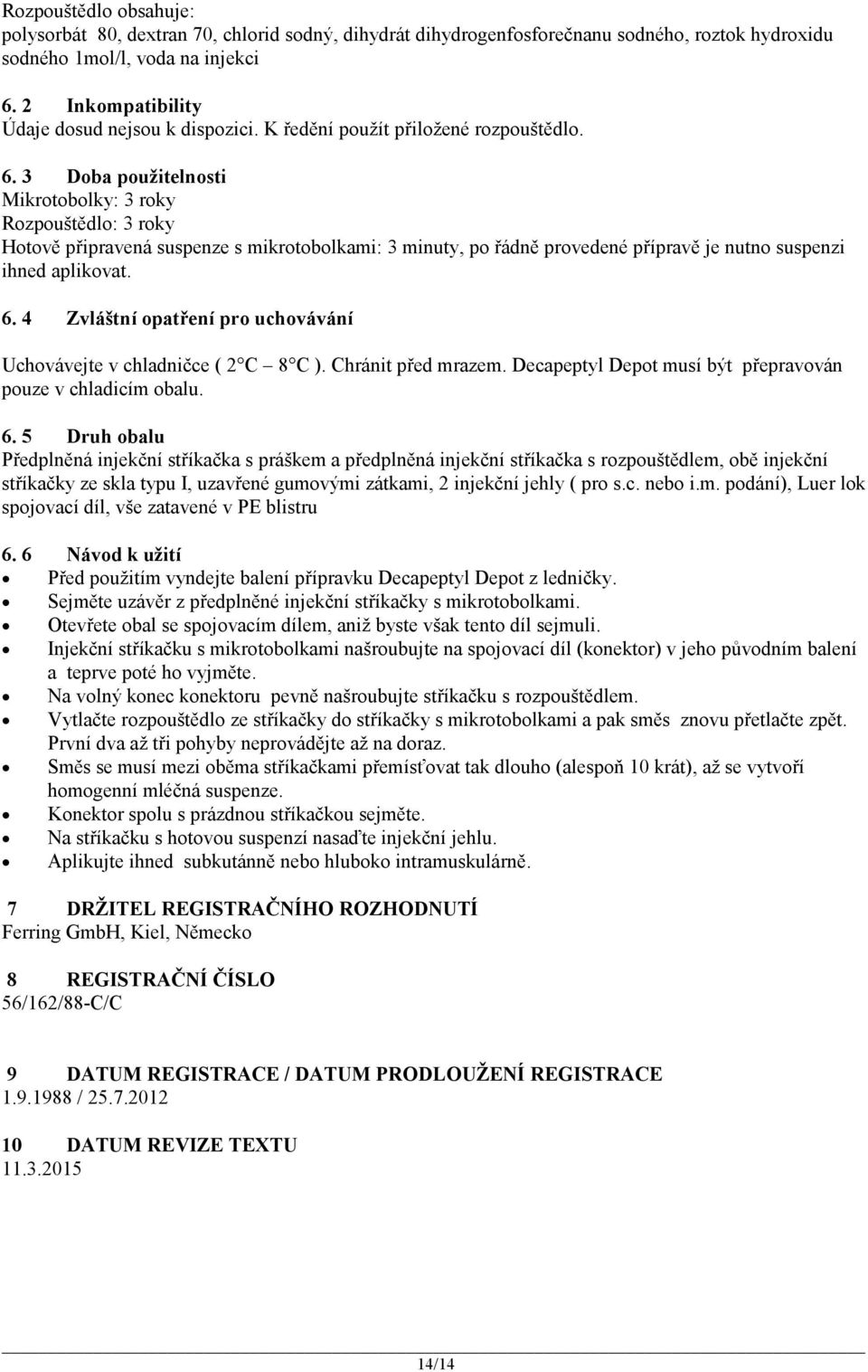 3 Doba použitelnosti Mikrotobolky: 3 roky Rozpouštědlo: 3 roky Hotově připravená suspenze s mikrotobolkami: 3 minuty, po řádně provedené přípravě je nutno suspenzi ihned aplikovat. 6.