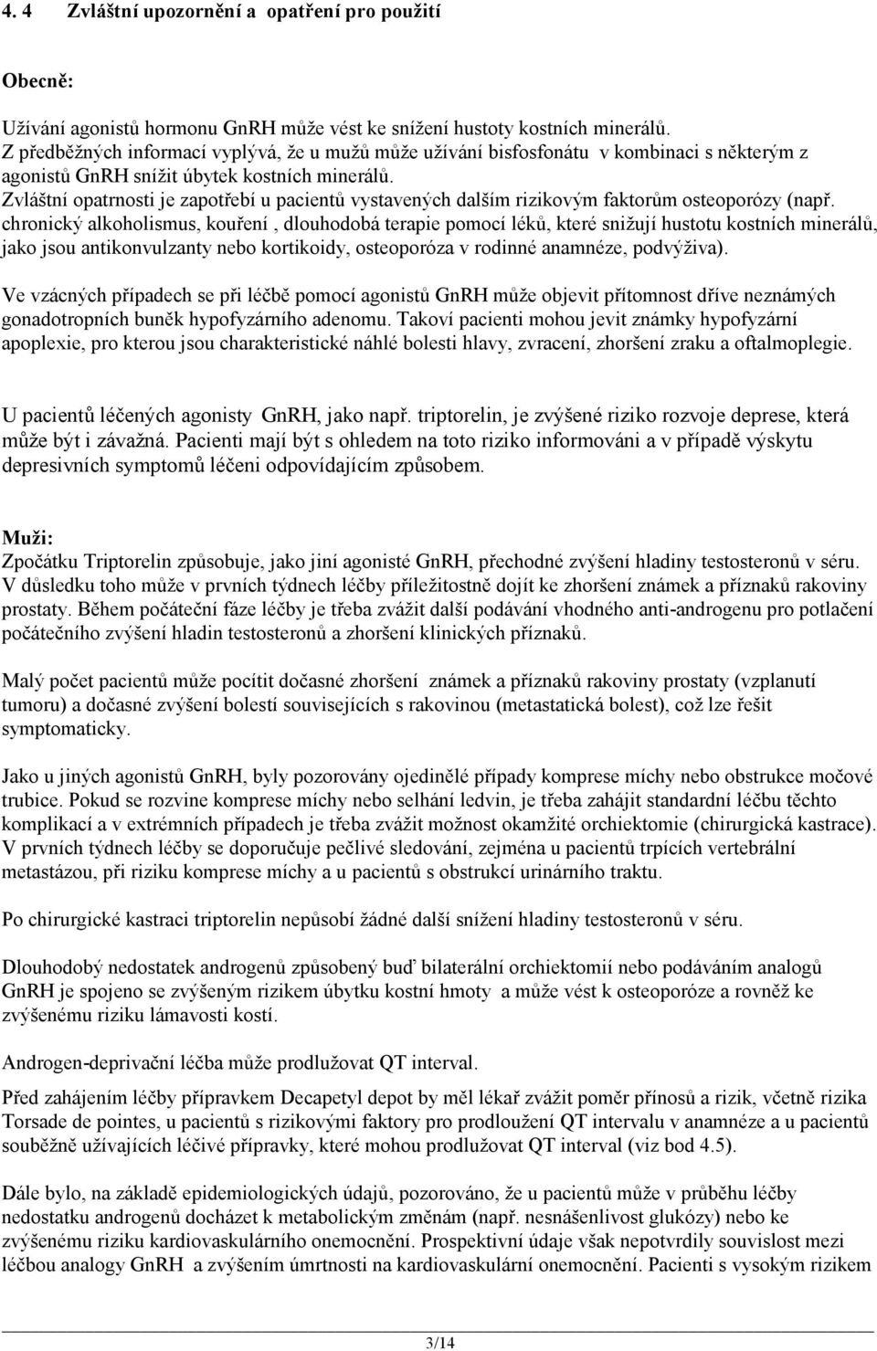 Zvláštní opatrnosti je zapotřebí u pacientů vystavených dalším rizikovým faktorům osteoporózy (např.