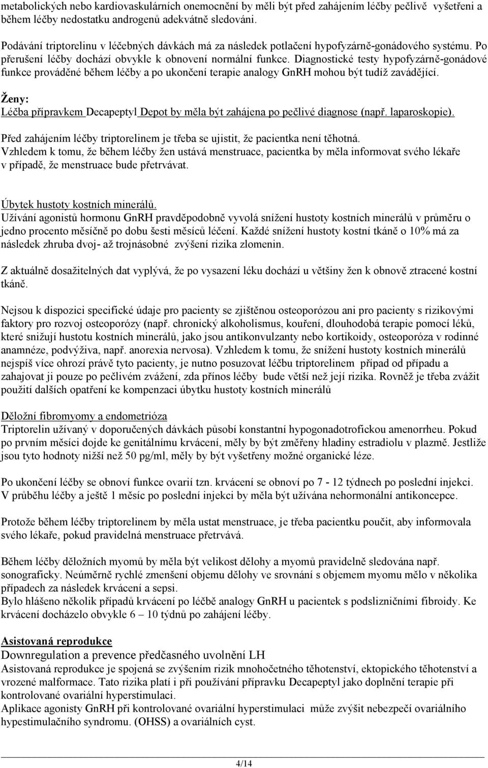 Diagnostické testy hypofyzárně-gonádové funkce prováděné během léčby a po ukončení terapie analogy GnRH mohou být tudíž zavádějící.