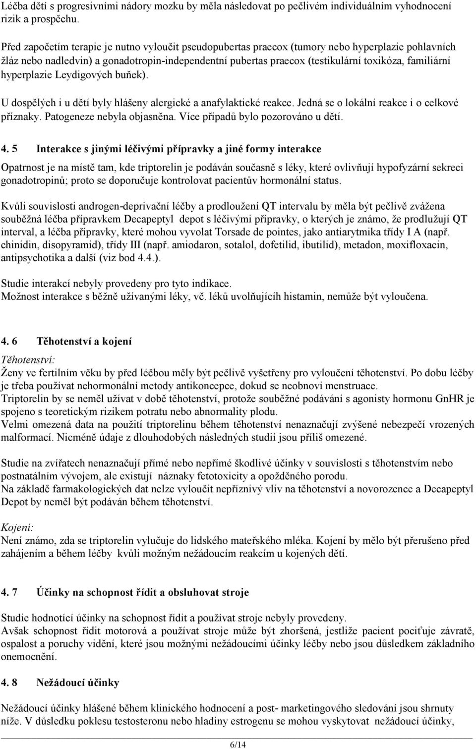 familiární hyperplazie Leydigových buňek). U dospělých i u dětí byly hlášeny alergické a anafylaktické reakce. Jedná se o lokální reakce i o celkové příznaky. Patogeneze nebyla objasněna.