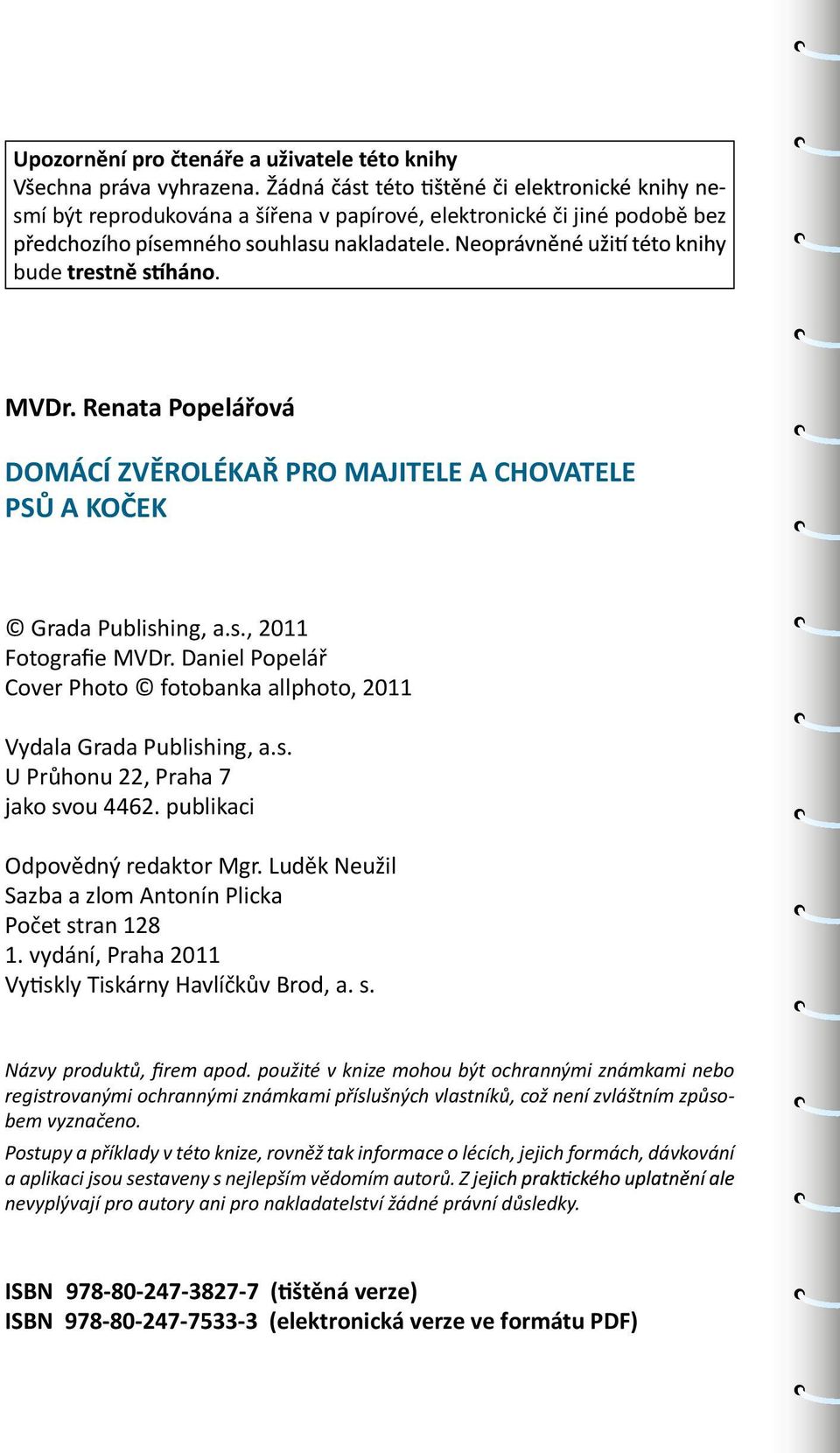 publikaci Odpovědný redaktor Mgr. Luděk Neužil Sazba a zlom Antonín Plicka Počet stran 128 1. vydání, Praha 2011 Vytiskly Tiskárny Havlíčkův Brod, a. s. Názvy produktů, firem apod.