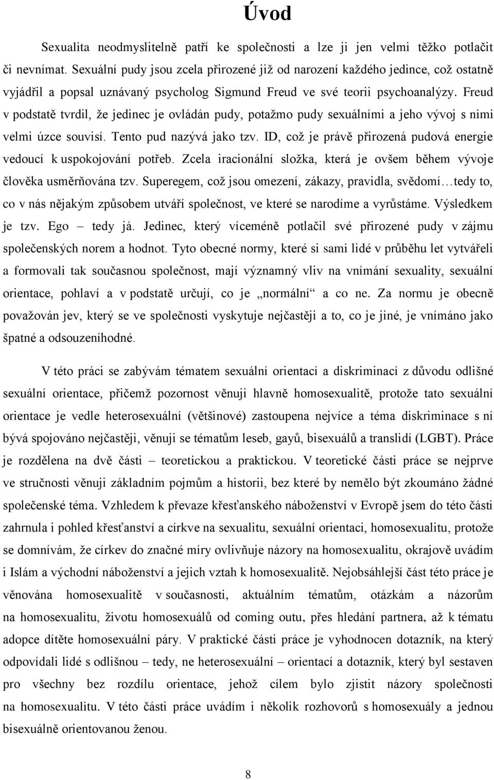 Freud v podstatě tvrdil, že jedinec je ovládán pudy, potažmo pudy sexuálními a jeho vývoj s nimi velmi úzce souvisí. Tento pud nazývá jako tzv.