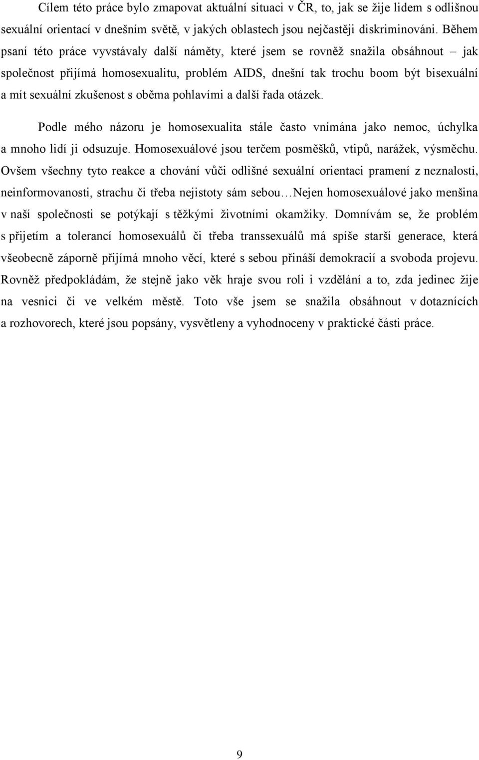 zkušenost s oběma pohlavími a další řada otázek. Podle mého názoru je homosexualita stále často vnímána jako nemoc, úchylka a mnoho lidí ji odsuzuje.