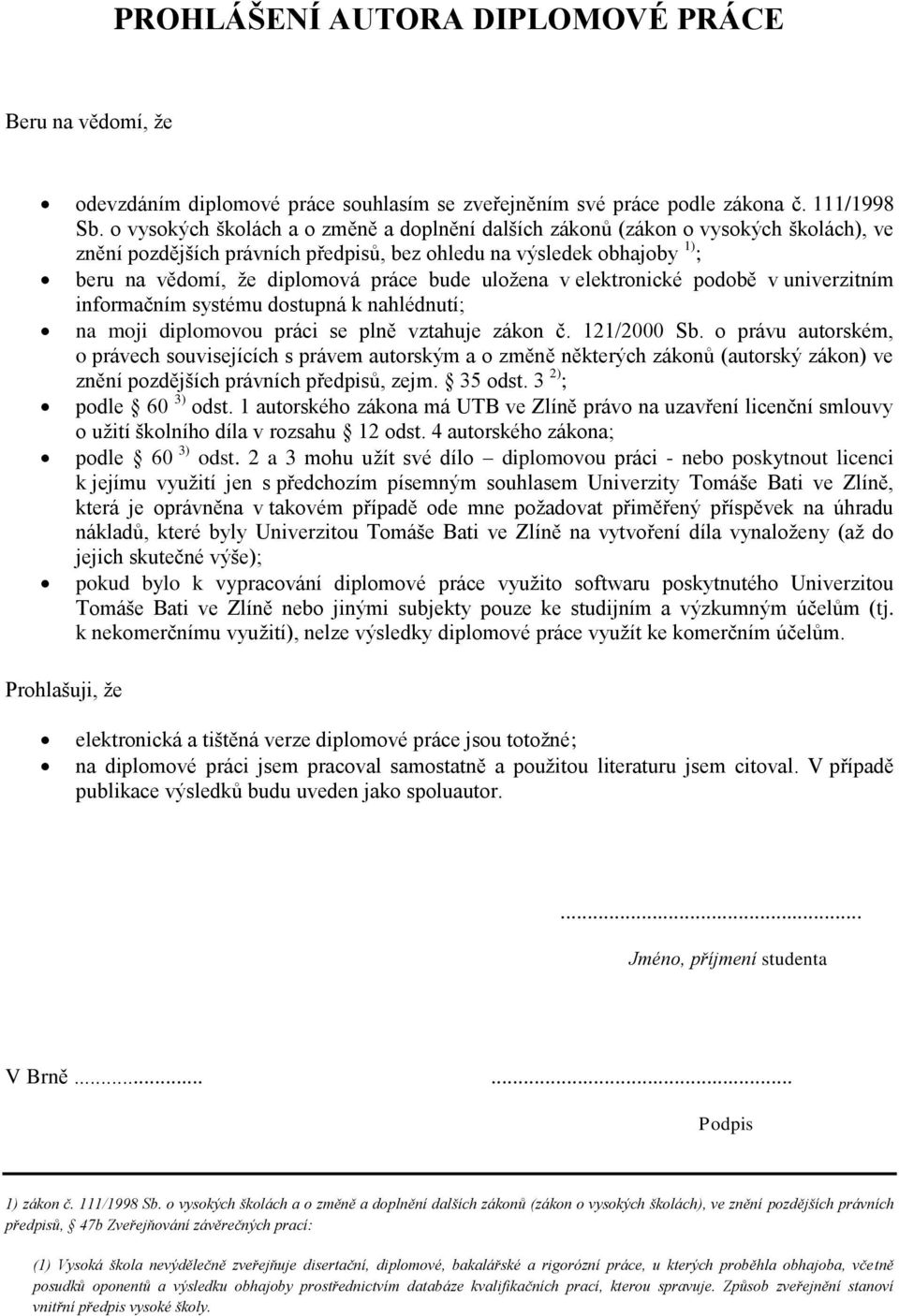 uložena v elektronické podobě v univerzitním informačním systému dostupná k nahlédnutí; na moji diplomovou práci se plně vztahuje zákon č. 121/2000 Sb.