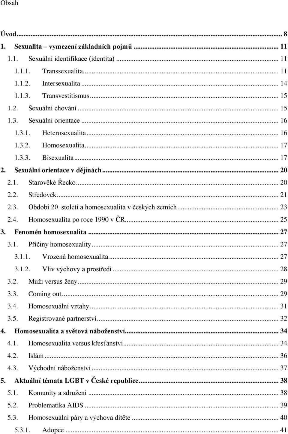 .. 21 2.3. Období 20. století a homosexualita v českých zemích... 23 2.4. Homosexualita po roce 1990 v ČR... 25 3. Fenomén homosexualita... 27 3.1. Příčiny homosexuality... 27 3.1.1. Vrozená homosexualita.