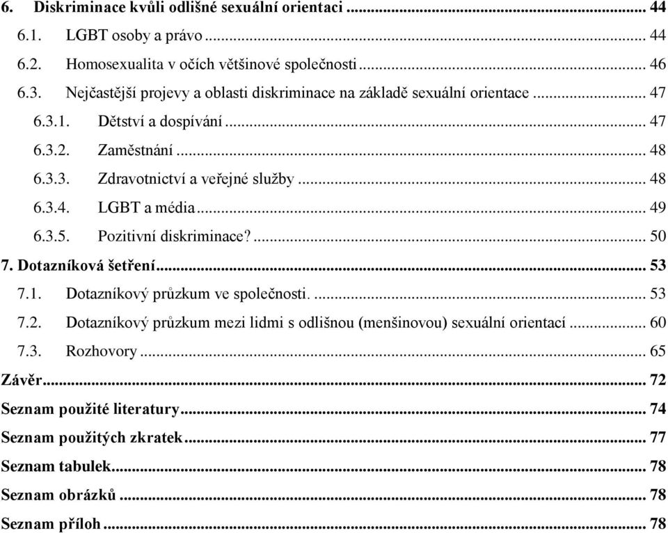 .. 48 6.3.4. LGBT a média... 49 6.3.5. Pozitivní diskriminace?... 50 7. Dotazníková šetření... 53 7.1. Dotazníkový průzkum ve společnosti.... 53 7.2.