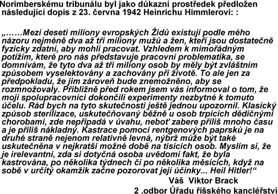 Vzhledem k mimořádným potížím, které pro nás představuje pracovní problematika, se domnívám, že tyto dva až tři miliony osob by měly být zvláštním způsobem vyselektovány a zachovány při životě.