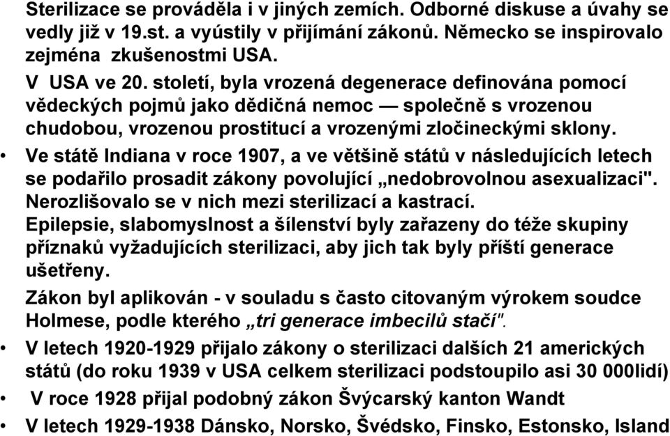 Ve státě Indiana v roce 1907, a ve většině států v následujících letech se podařilo prosadit zákony povolující nedobrovolnou asexualizaci". Nerozlišovalo se v nich mezi sterilizací a kastrací.