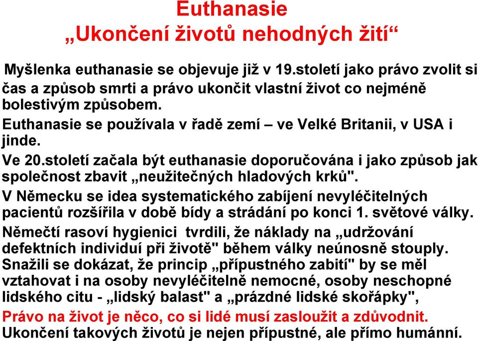 V Německu se idea systematického zabíjení nevyléčitelných pacientů rozšířila v době bídy a strádání po konci 1. světové války.