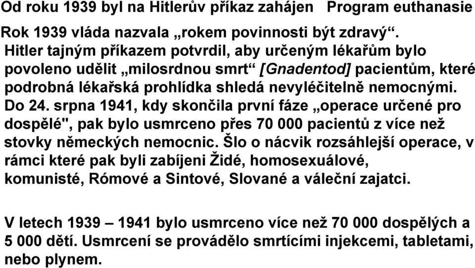 Do 24. srpna 1941, kdy skončila první fáze operace určené pro dospělé", pak bylo usmrceno přes 70 000 pacientů z více neţ stovky německých nemocnic.