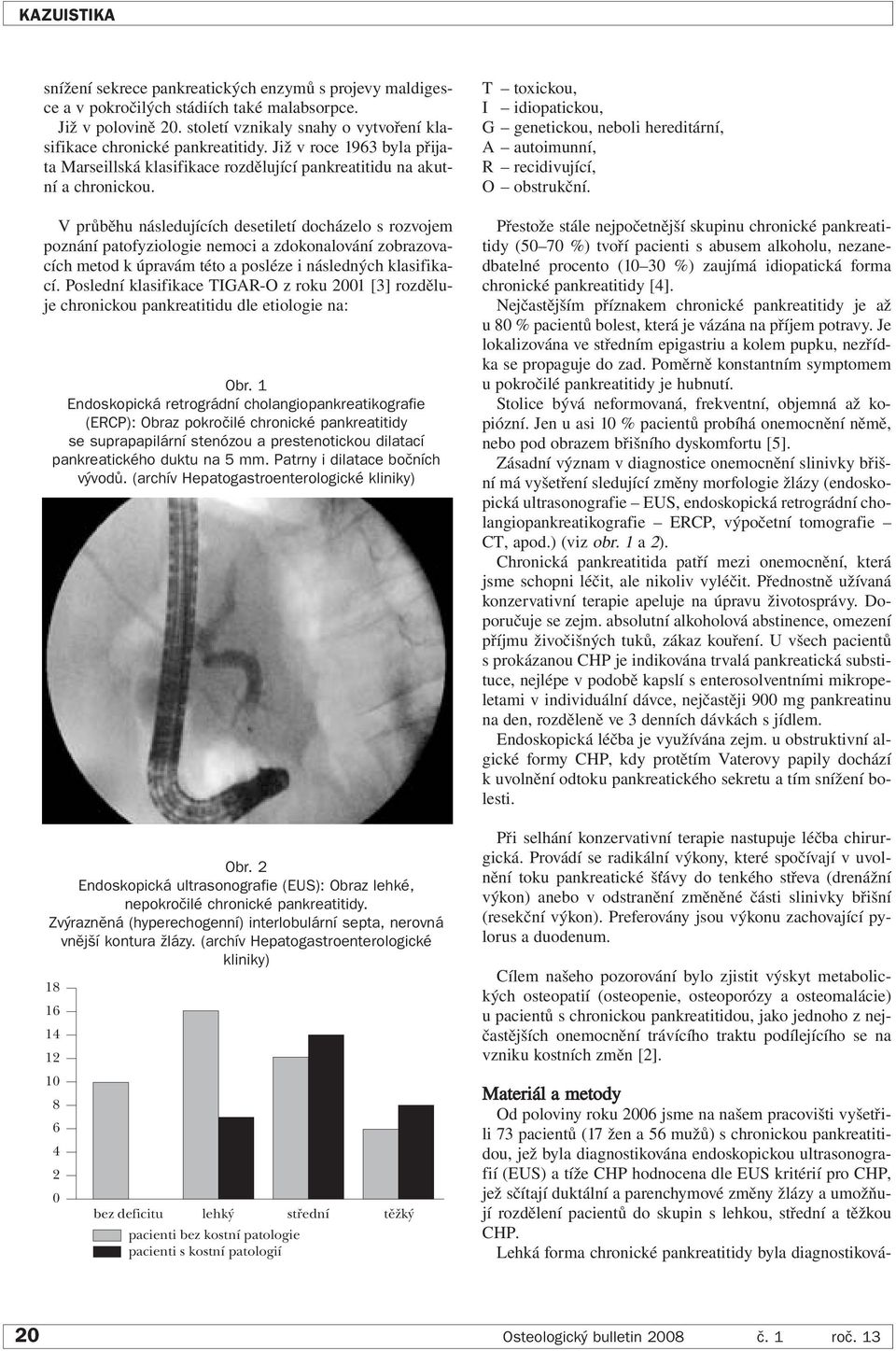 V průběhu následujících desetiletí docházelo s rozvojem poznání patofyziologie nemoci a zdokonalování zobrazovacích metod k úpravám této a posléze i následných klasifikací.