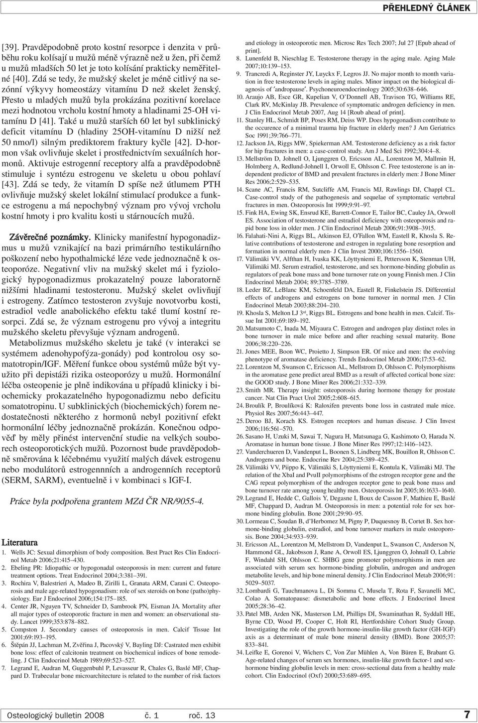 Přesto u mladých mužů byla prokázána pozitivní korelace mezi hodnotou vrcholu kostní hmoty a hladinami 25-OH vitamínu D [41].