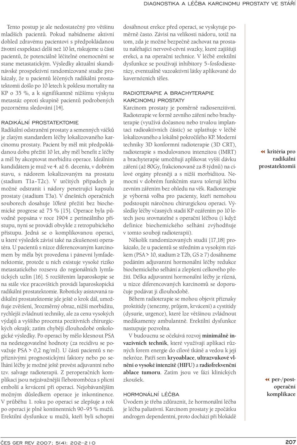 Výsledky aktuální skandinávské prospektivní randomizované studie prokázaly, že u pacientů léčených radikální prostatektomii došlo po 10 letech k poklesu mortality na KP o 35 %, a k signifikantně