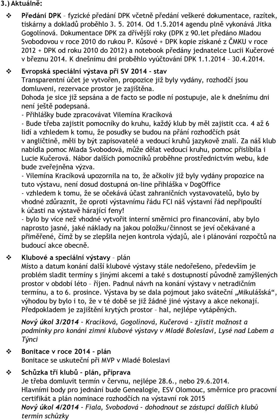 Kůsové + DPK kopie získané z ČMKU v roce 2012 + DPK od roku 2010 do 2012) a notebook předány jednatelce Lucii Kučerové v březnu 2014.