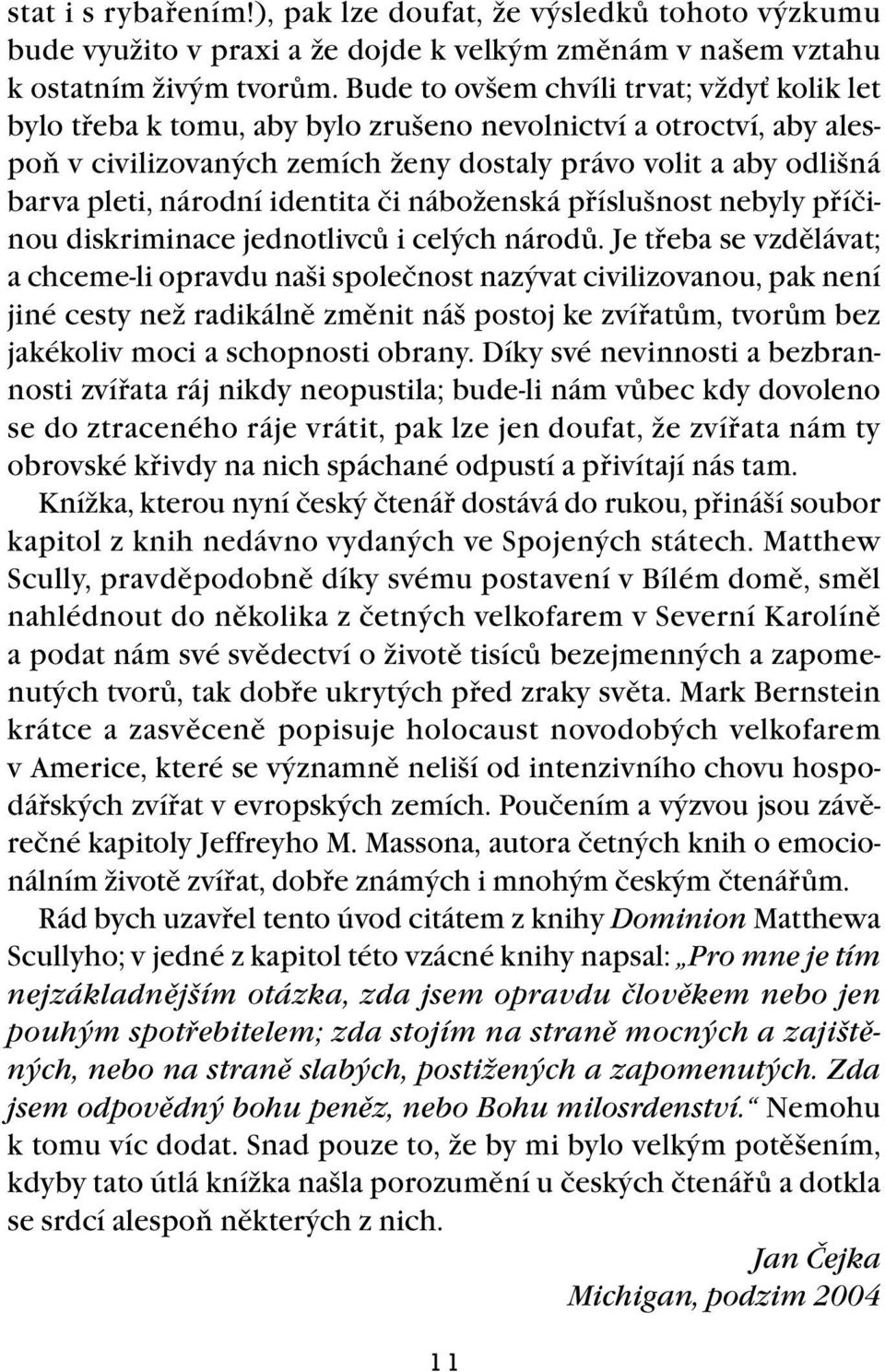 identita či náboženská příslušnost nebyly příčinou diskriminace jednotlivců i celých národů.