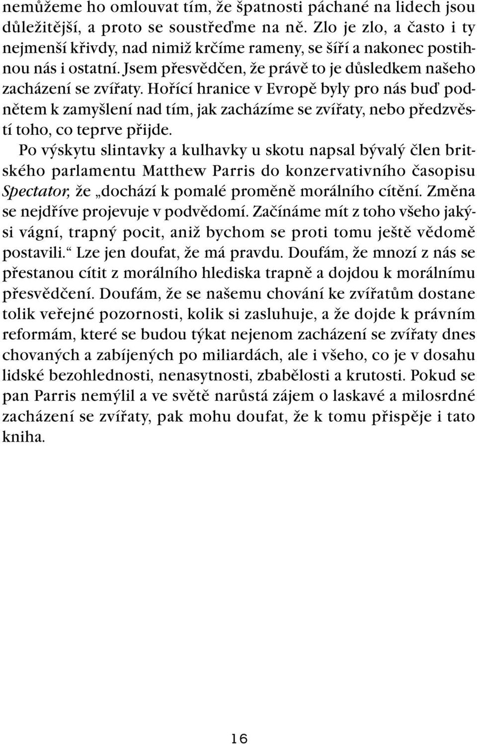 Hořící hranice v Evropě byly pro nás buď podnětem k zamyšlení nad tím, jak zacházíme se zvířaty, nebo předzvěstí toho, co teprve přijde.