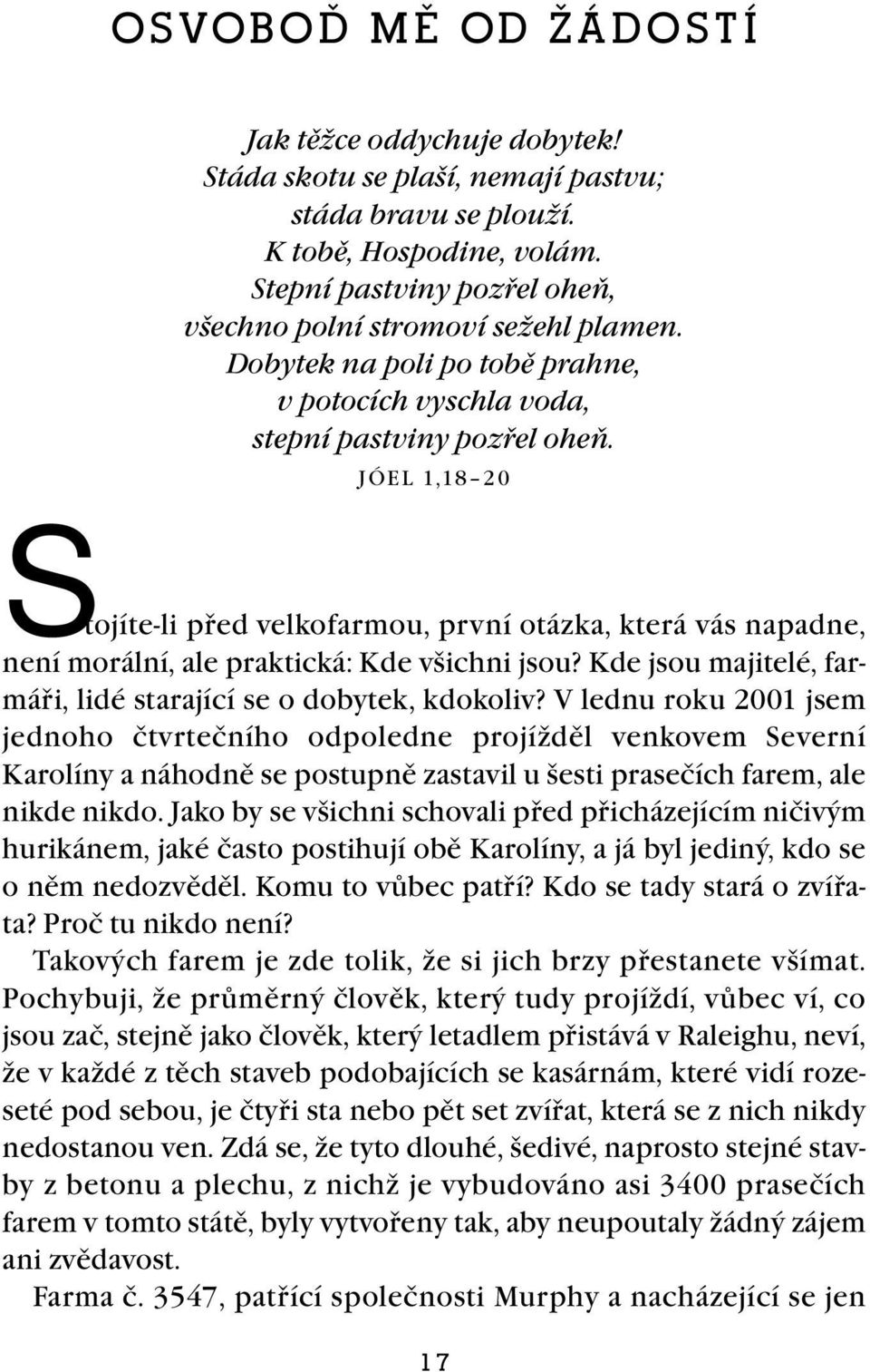 JÓEL 1,18 20 Stojíte-li před velkofarmou, první otázka, která vás napadne, není morální, ale praktická: Kde všichni jsou? Kde jsou majitelé, farmáři, lidé starající se o dobytek, kdokoliv?