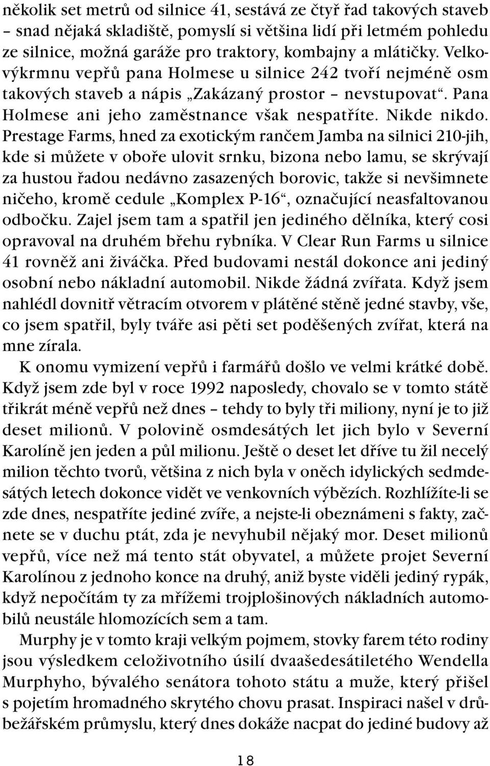 Prestage Farms, hned za exotickým rančem Jamba na silnici 210-jih, kde si můžete v oboře ulovit srnku, bizona nebo lamu, se skrývají za hustou řadou nedávno zasazených borovic, takže si nevšimnete