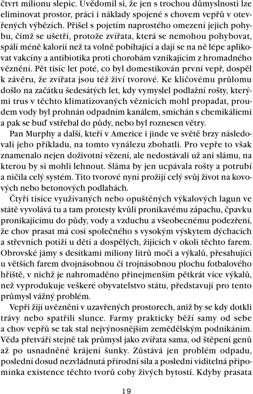 antibiotika proti chorobám vznikajícím z hromadného věznění. Pět tisíc let poté, co byl domestikován první vepř, dospěl k závěru, že zvířata jsou též živí tvorové.