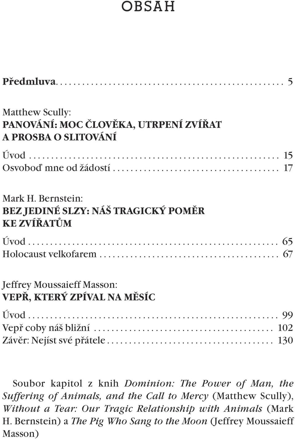 ........................................ 67 Jeffrey Moussaieff Masson: VEPŘ, KTERÝ ZPÍVAL NA MĚSÍC Úvod......................................................... 99 Vepř coby náš bližní.