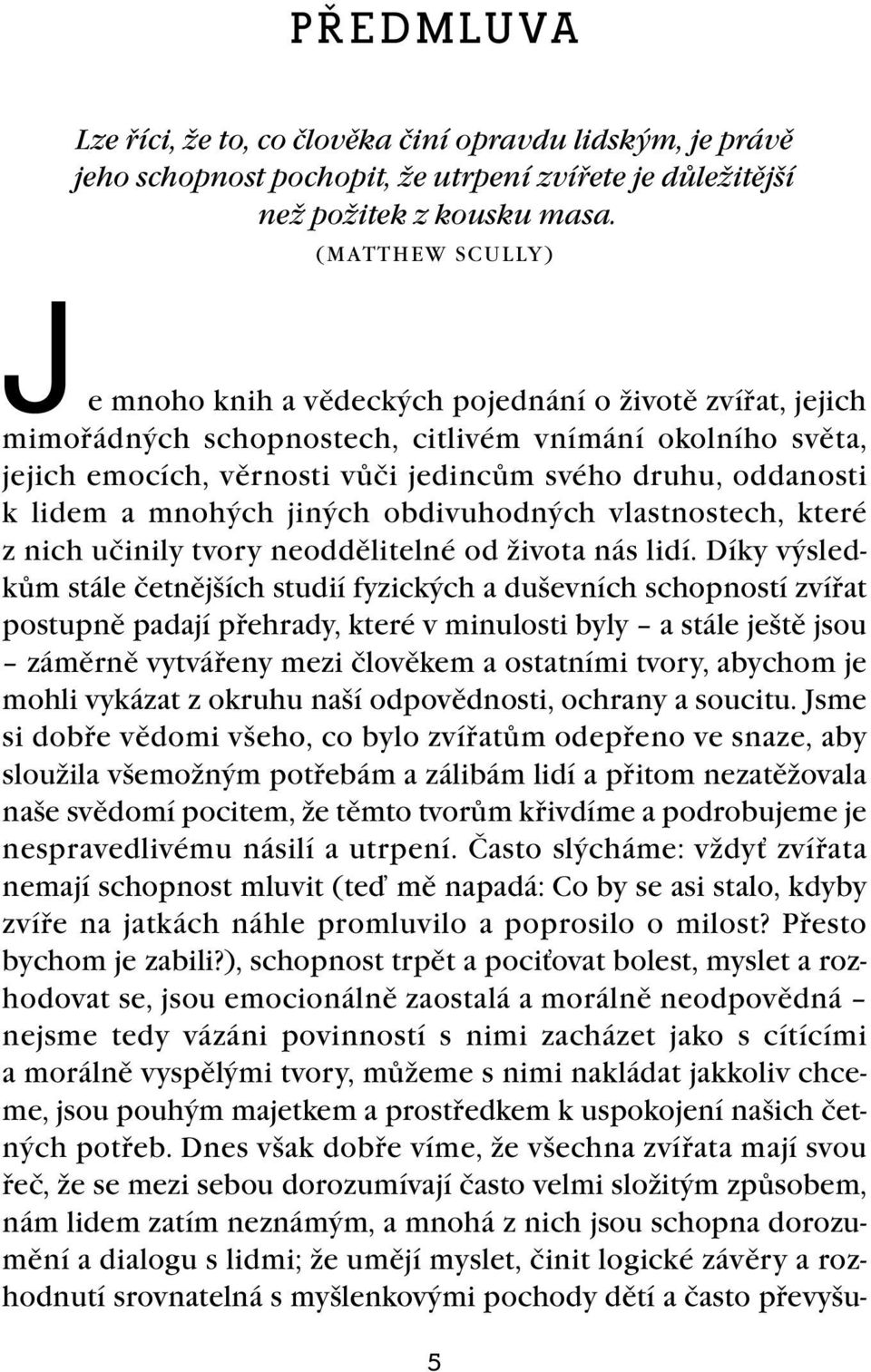 lidem a mnohých jiných obdivuhodných vlastnostech, které z nich učinily tvory neoddělitelné od života nás lidí.