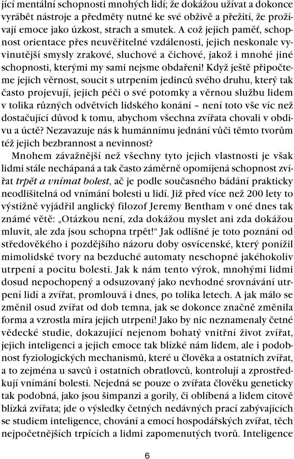 Když ještě připočteme jejich věrnost, soucit s utrpením jedinců svého druhu, který tak často projevují, jejich péči o své potomky a věrnou službu lidem v tolika různých odvětvích lidského konání není