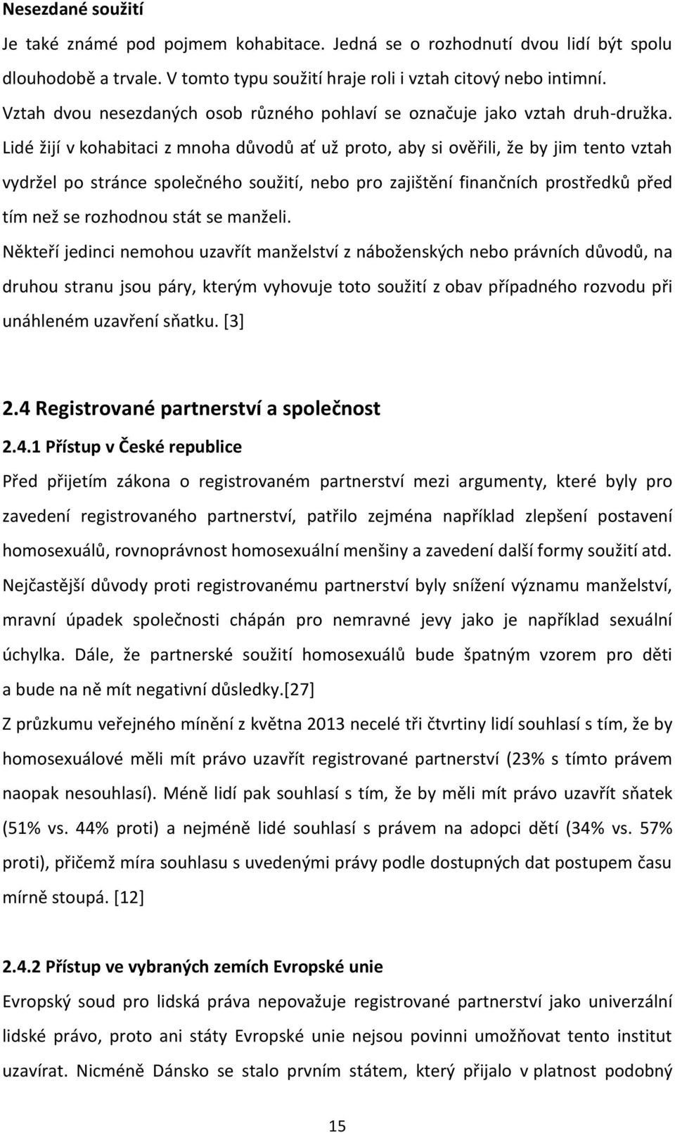 Lidé žijí v kohabitaci z mnoha důvodů ať už proto, aby si ověřili, že by jim tento vztah vydržel po stránce společného soužití, nebo pro zajištění finančních prostředků před tím než se rozhodnou stát