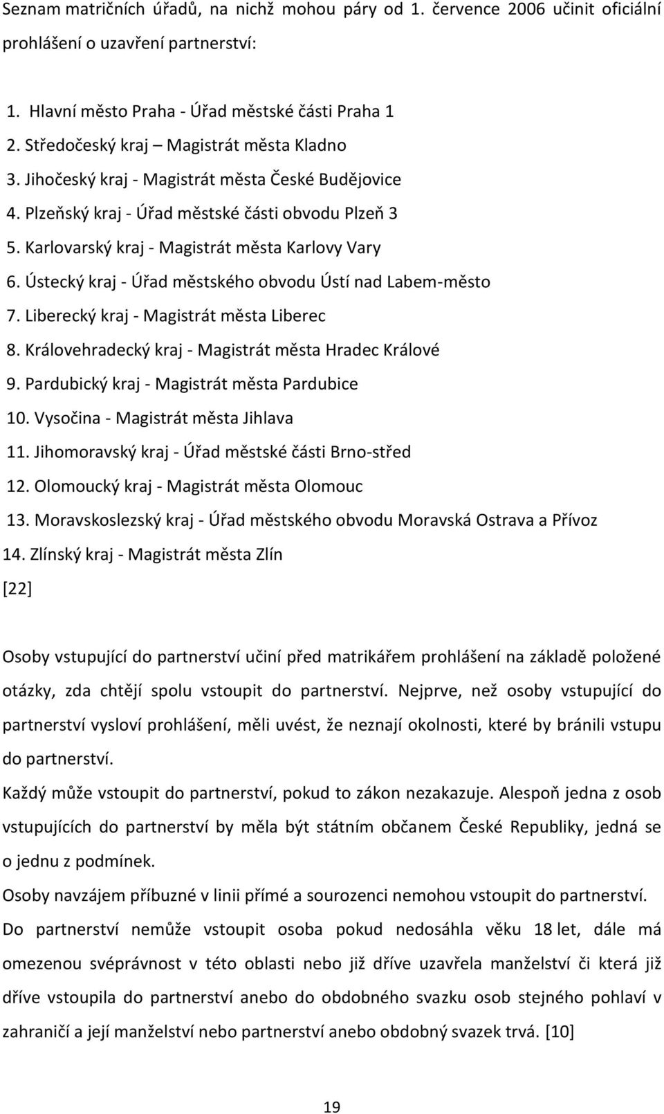 Ústecký kraj - Úřad městského obvodu Ústí nad Labem-město 7. Liberecký kraj - Magistrát města Liberec 8. Královehradecký kraj - Magistrát města Hradec Králové 9.