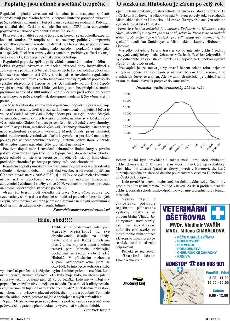 Potvrzují to aktuální data Èeského statistického úøadu ÈSÚ, data zdravotních pojiš oven a nakonec rozhodnutí Ústavního soudu.