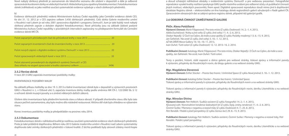 b) Evidence sbírkových předmětů vedená Ministerstvem kultury České republiky jako Centrální evidence sbírek CES. Ke dni 31. 12. 2012 je v CES zapsáno celkem 3.456 sbírkových předmětů.